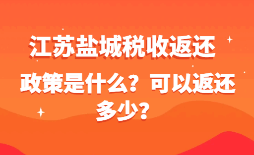 江蘇鹽城稅收返還政策是什么?可以返還多少?