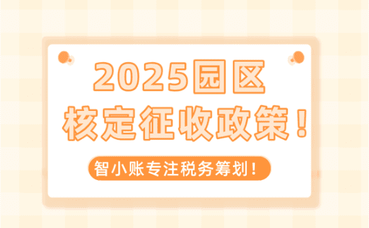 2025園區(qū)核定征收政策!新政策征收方式、注意事項(xiàng)!