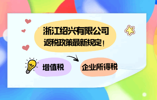 浙江紹興有限公司返稅政策最新規(guī)定！