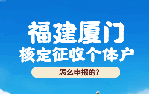 福建廈門核定征收個體戶怎么申報？