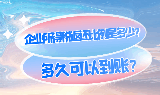 企業(yè)所得稅返還比例是多少？多久可以到賬？