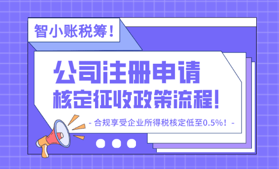 公司注冊(cè)申請(qǐng)核定征收流程！合規(guī)享受企業(yè)所得稅核定低至0.5%！