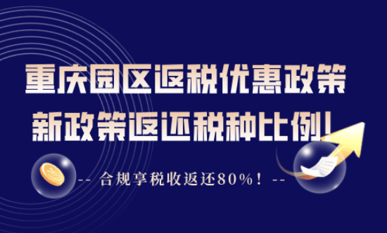 重慶園區(qū)返稅優(yōu)惠政策！新政策返還稅種、比例！