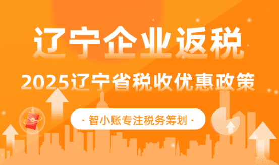 遼寧企業(yè)返稅政策！2025遼寧省稅收優(yōu)惠政策！
