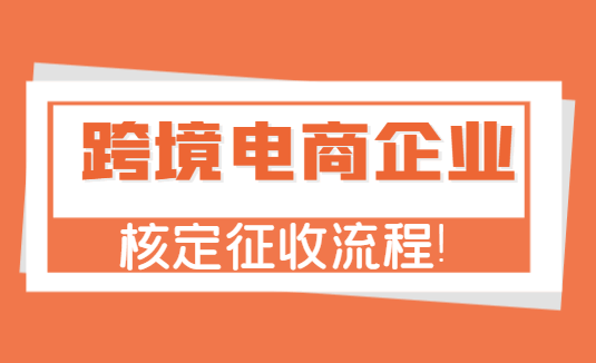 跨境電商企業(yè)核定征收流程！