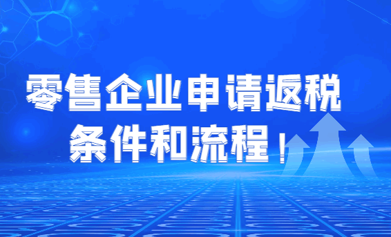 零售企業(yè)申請返稅的條件和流程!