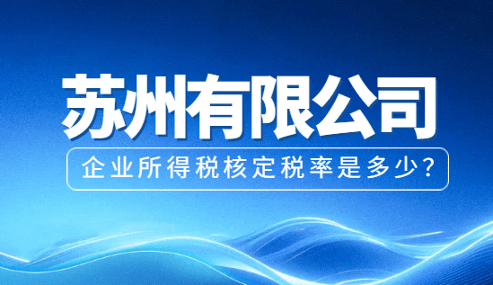 蘇州有限公司企業(yè)所得稅核定稅率是多少?