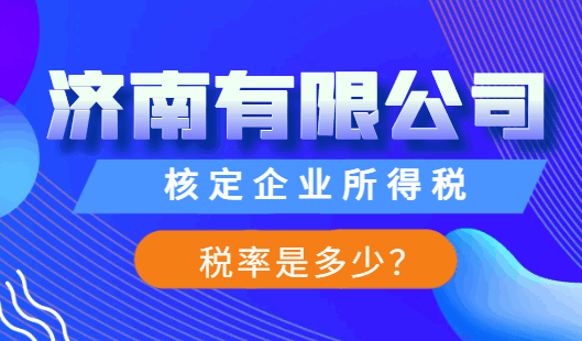 濟南有限公司核定企業所得稅稅率是多少？