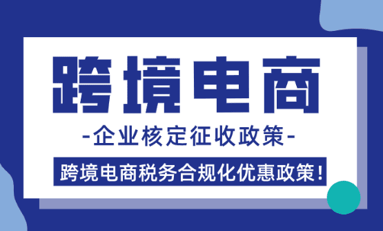 2026跨境電商核定征收企業所得稅!