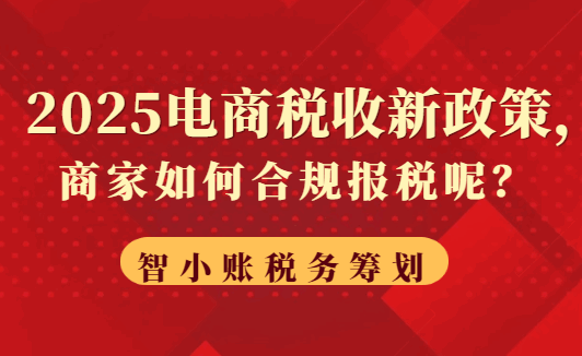 2025電商稅收新政策!商家如何合規報稅呢?