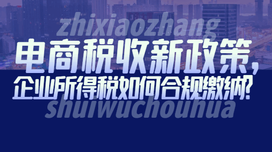 電商稅收新政策,企業(yè)所得稅如何合規(guī)繳納？