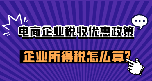 電商企業稅收優惠政策,企業所得稅怎么算?