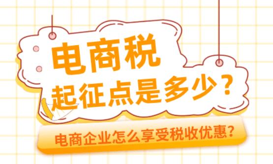 電商稅起征點(diǎn)是多少？電商企業(yè)怎么享受稅收優(yōu)惠？