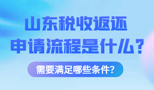 山東稅收返還申請(qǐng)流程是什么?需要滿足哪些條件?