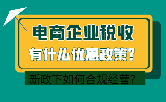 電商企業稅收有什么優惠政策？新規下如何合規經營？