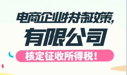 電商企業(yè)扶持政策,有限公司核定征收所得稅!