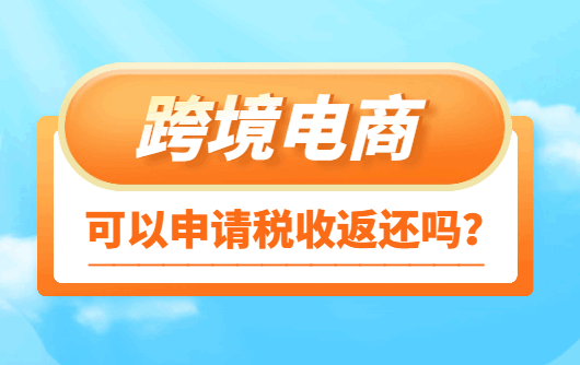 跨境電商可以申請稅收返還嗎?