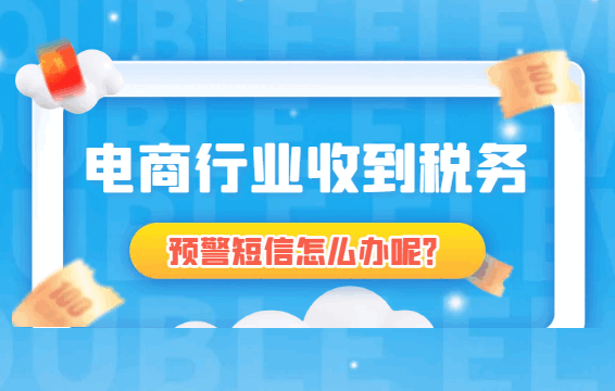 電商行業收到稅務預警短信怎么辦呢?