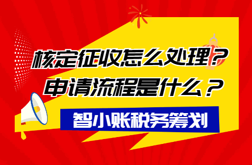 核定征收怎么辦理?申請流程是什么?