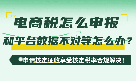 電商稅怎么申報？申報數據與平臺數據不對等怎么辦？
