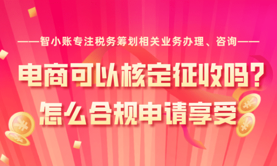 電商可以核定征收嗎？怎么合規申請享受？ 