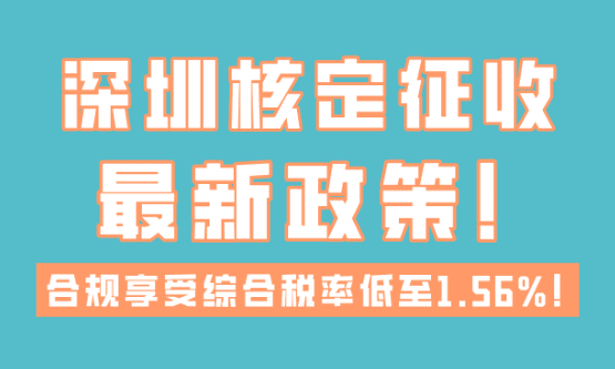深圳核定征收最新政策！年開票450萬綜合稅率1.56%！