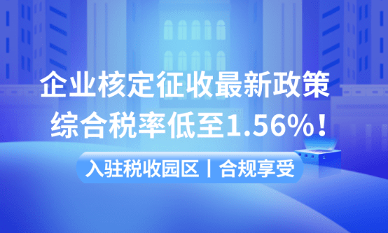 企業核定征收最新政策!享受綜合稅率低至1.56%!