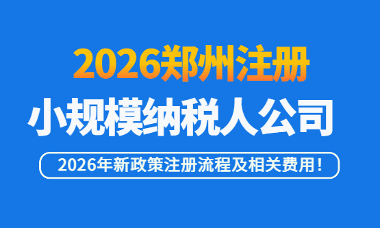 2026鄭州注冊(cè)小規(guī)模納稅人公司流程及費(fèi)用！